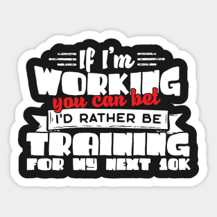 If I'm Working You Can Bet I'd Rather Be Training For My Next 10K Sticker